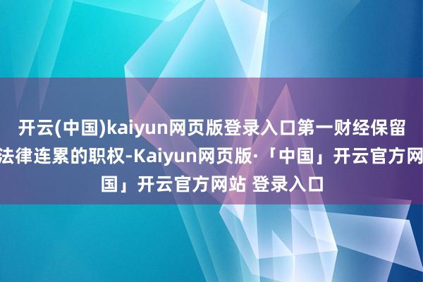 开云(中国)kaiyun网页版登录入口第一财经保留根究侵权者法律连累的职权-Kaiyun网页版·「中国」开云官方网站 登录入口
