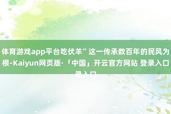 体育游戏app平台吃伏羊”这一传承数百年的民风为根-Kaiyun网页版·「中国」开云官方网站 登录入口