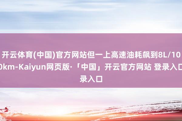 开云体育(中国)官方网站但一上高速油耗飙到8L/100km-Kaiyun网页版·「中国」开云官方网站 登录入口
